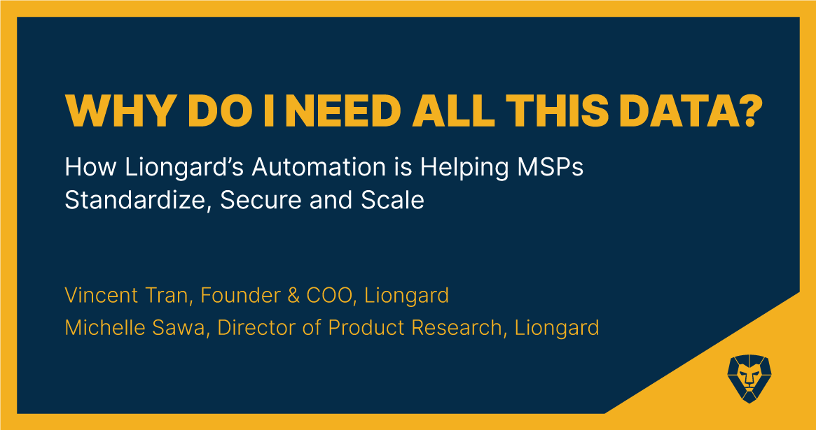 Why Do I Need All This Data? How Liongard's Automation is Helping MSPs Standarize, Secure and Scale